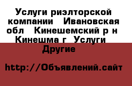 Услуги риэлторской компании - Ивановская обл., Кинешемский р-н, Кинешма г. Услуги » Другие   